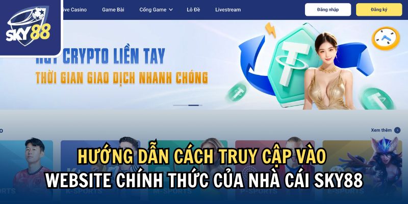 Hướng dẫn truy cập vào Website chính thức nhà cái Sky88