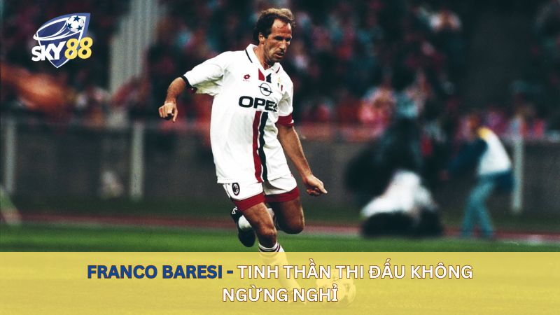 Franco Baresi - Tinh thần thi đấu không ngừng nghỉ