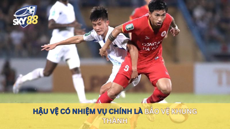 Hậu vệ có nhiệm vụ chính là bảo vệ khung thành